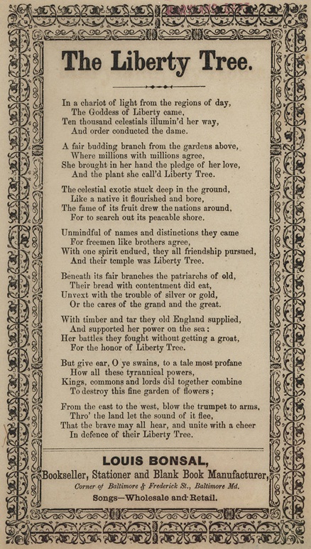 Document containing the broadside entitled "The Liberty Tree" from a poem written by Thomas Paine. "Liberty tree" refers to a famous elm tree that grew on Boston commons, where colonists gathered in 1765 to protest the Stamp Act, hanging two tax collectors in effigy. Throughout the colonies the tree became known as the "Liberty Tree." Loyalists to the British government cut the tree down in August of 1775, enraging colonists to further acts of resistance - Enoch Pratt Free Library