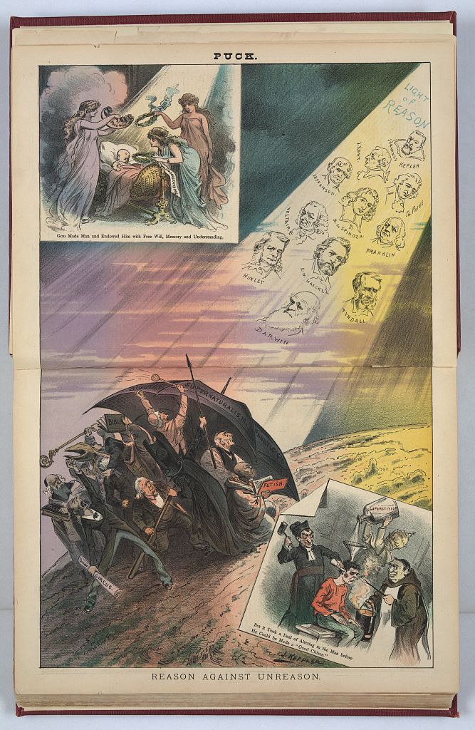 “Reason against unreason” a 1882 illustration by Joseph Keppler and Adolph Schwarzmann shows the “Light of Reason”, containing bust portraits of “Johannes Kepler, I. Kant, Thomas Paine, Jefferson, B. de Spinoza, Franklin, Voltaire, E.H. Haeckel, Tyndall, Huxley, [and] Darwin”, beaming against a large umbrella labeled “Bigotry, Supernaturalism, [and] Fanaticism” – Library of Congress