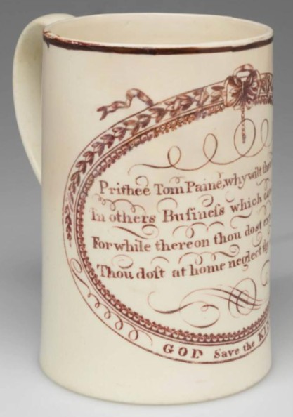 A tankard mug ca. 1780 from Staffordshire, England with the words “GOD Save the KING” within the cartouche The main text is a poem: "Tom Paine, why wilt thou meddling be / In others Bufinefs which concerns not thee, / For while thereon thou dost extent thy Cares / Thou doft at home neglect thy own Affairs” - The Colonial Williamsburg Foundation